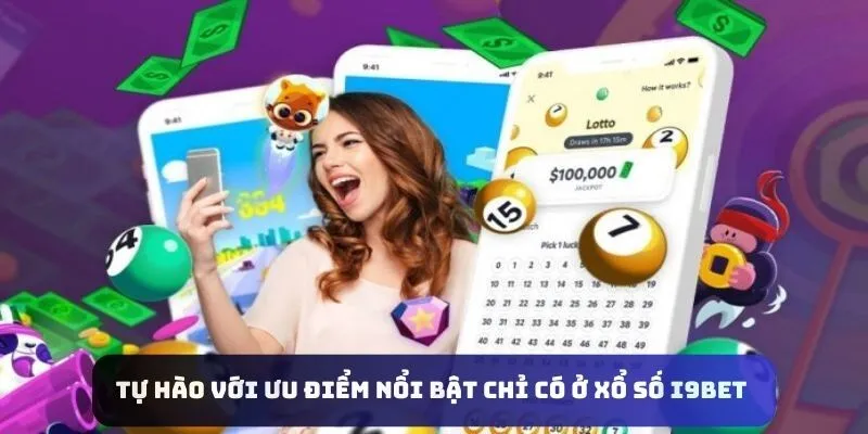 Tự hào với ưu điểm nổi bật chỉ có ở Xổ số I9bet